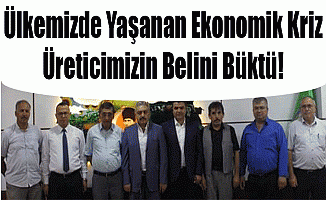 Ülkemizde Yaşanan Ekonomik Kriz Üreticimizin Belini Büktü