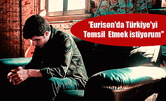 'Eurison'da Türkiye'yi Temsil  Etmek istiyorum''