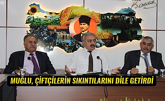 MUĞLU, ÇİFTÇİLERİN SIKINTILARINI DİLE GETİRDİ