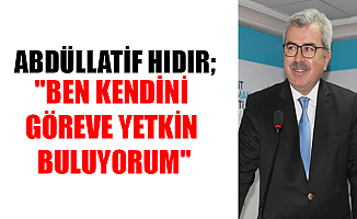 ABDÜLLATİF HIDIR; "BEN KENDİNİ GÖRECE YETKİN BULUYORUM"