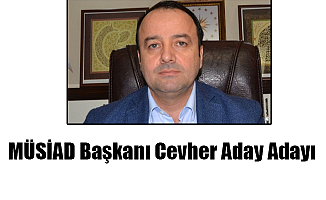 MÜSİAD Başkanı Cevher Aday Adayı