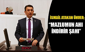 İSMAİL ATAKAN ÜNVER; "MAZLUMUN AHI İNDİRİR ŞAHI"