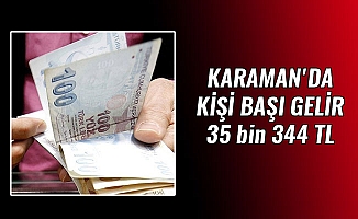 KARAMAN'DA KİŞİ BAŞI GELİR 35 bin 344 TL