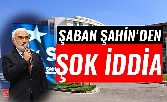 ŞABAN ŞAHİN'DEN ŞOK İDDİA