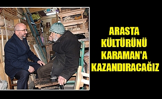 ARASTA KÜLTÜRÜNÜ KARAMAN'A KAZANDIRACAĞIZ