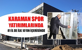 KARAMAN SPOR YATIRIMLARINDA 81 İL DE İLK 10’UN İÇERİSİNDE