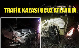 TRAFİK KAZASI UCUZ ATLATILDI