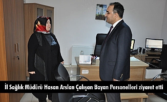 İl Sağlık Müdürü Hasan Arslan Çalışan Bayan Personelleri ziyaret etti