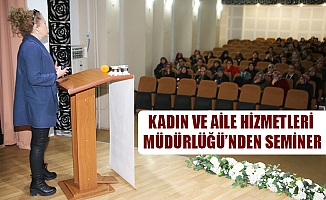 KADIN VE AİLE HİZMETLERİ MÜDÜRLÜĞÜ’NDEN SEMİNER