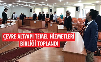 ÇEVRE ALTYAPI TEMEL HİZMETLERİ BİRLİĞİ TOPLANDI