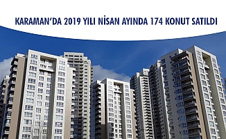 KARAMAN’DA 2019 YILI NİSAN AYINDA 174 KONUT SATILDI