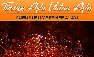 TÜRKÇE AŞKI VATAN AŞKI YÜRÜYÜŞÜ VE FENER ALAYI DÜZENLENİYOR