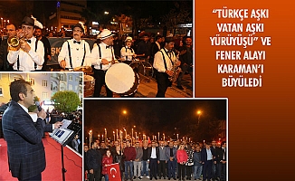 “TÜRKÇE AŞKI VATAN AŞKI YÜRÜYÜŞÜ” VE FENER ALAYI KARAMAN’I BÜYÜLEDİ