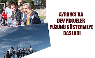 AYRANCI’DA DEV PROJELER YÜZÜNÜ GÖSTERMEYE BAŞLADI