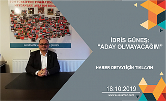 İDRİS GÜNEŞ: "ADAY OLMAYACAĞIM"