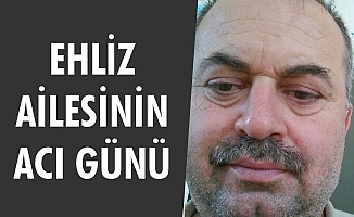 EHLİZ AİLESİNİN ACI GÜNÜ