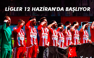 LİGLER 12 HAZİRAN'DA BAŞLIYOR