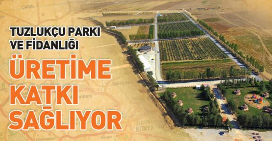 Tuzlukçu Parkı ve Fidanlığı Üretime Destek Oluyor