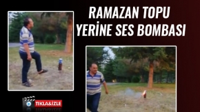 RAMAZAN TOPU YERİNE SES BOMBASI