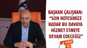 BAŞKAN ÇALIŞKAN: “SON NEFESİMİZE KADAR BU DAVAYA HİZMET ETMEYE DEVAM EDECEĞİZ”