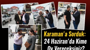Karaman'a Sorduk:  24 Haziran'da Kime  Oy Vereceksiniz?